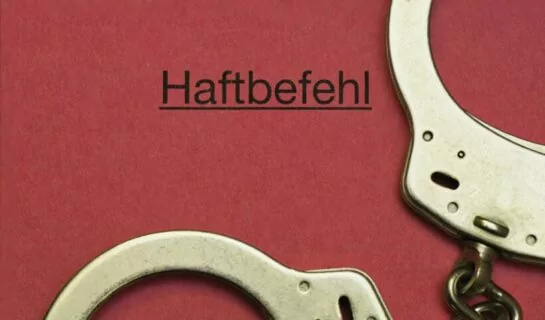 Haftbefehl erlassen – Alles was Sie wissen müssen